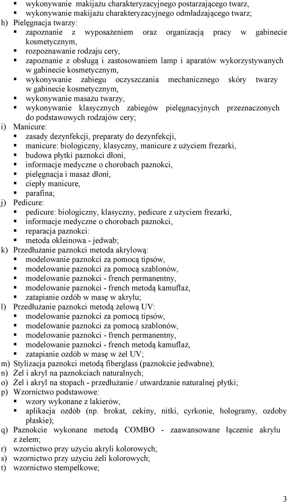 skóry twarzy w gabinecie kosmetycznym, wykonywanie masażu twarzy, wykonywanie klasycznych zabiegów pielęgnacyjnych przeznaczonych do podstawowych rodzajów cery; i) Manicure: zasady dezynfekcji,