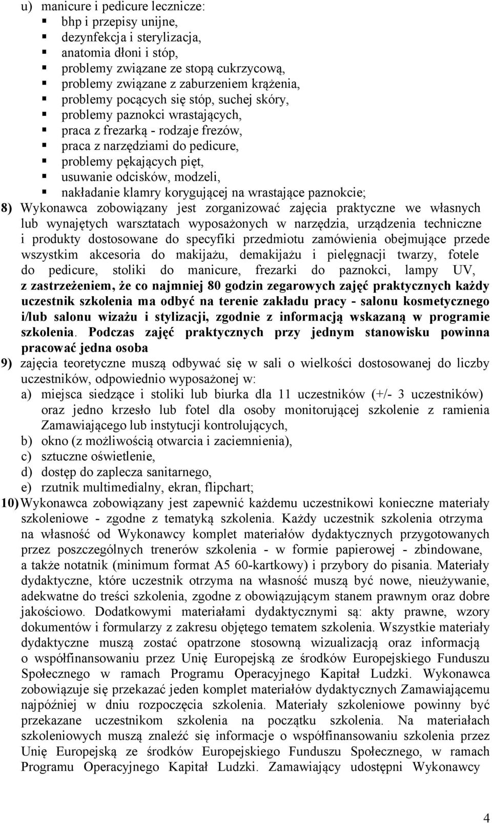 klamry korygującej na wrastające paznokcie; 8) Wykonawca zobowiązany jest zorganizować zajęcia praktyczne we własnych lub wynajętych warsztatach wyposażonych w narzędzia, urządzenia techniczne i