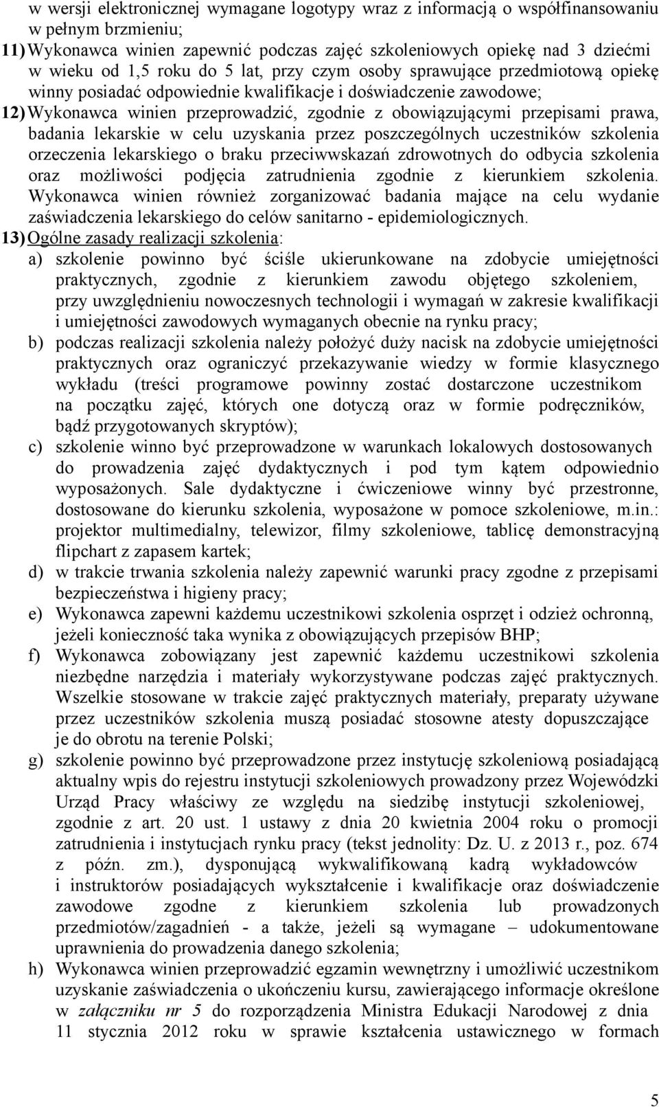 prawa, badania lekarskie w celu uzyskania przez poszczególnych uczestników szkolenia orzeczenia lekarskiego o braku przeciwwskazań zdrowotnych do odbycia szkolenia oraz możliwości podjęcia