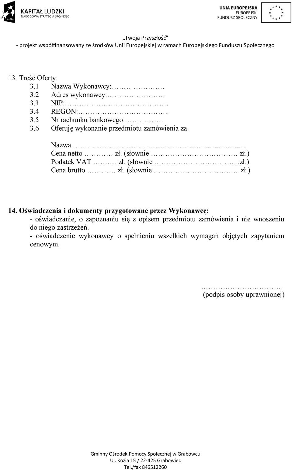 Oświadczenia i dokumenty przygotowane przez Wykonawcę: - oświadczanie, o zapoznaniu się z opisem przedmiotu zamówienia i nie wnoszeniu