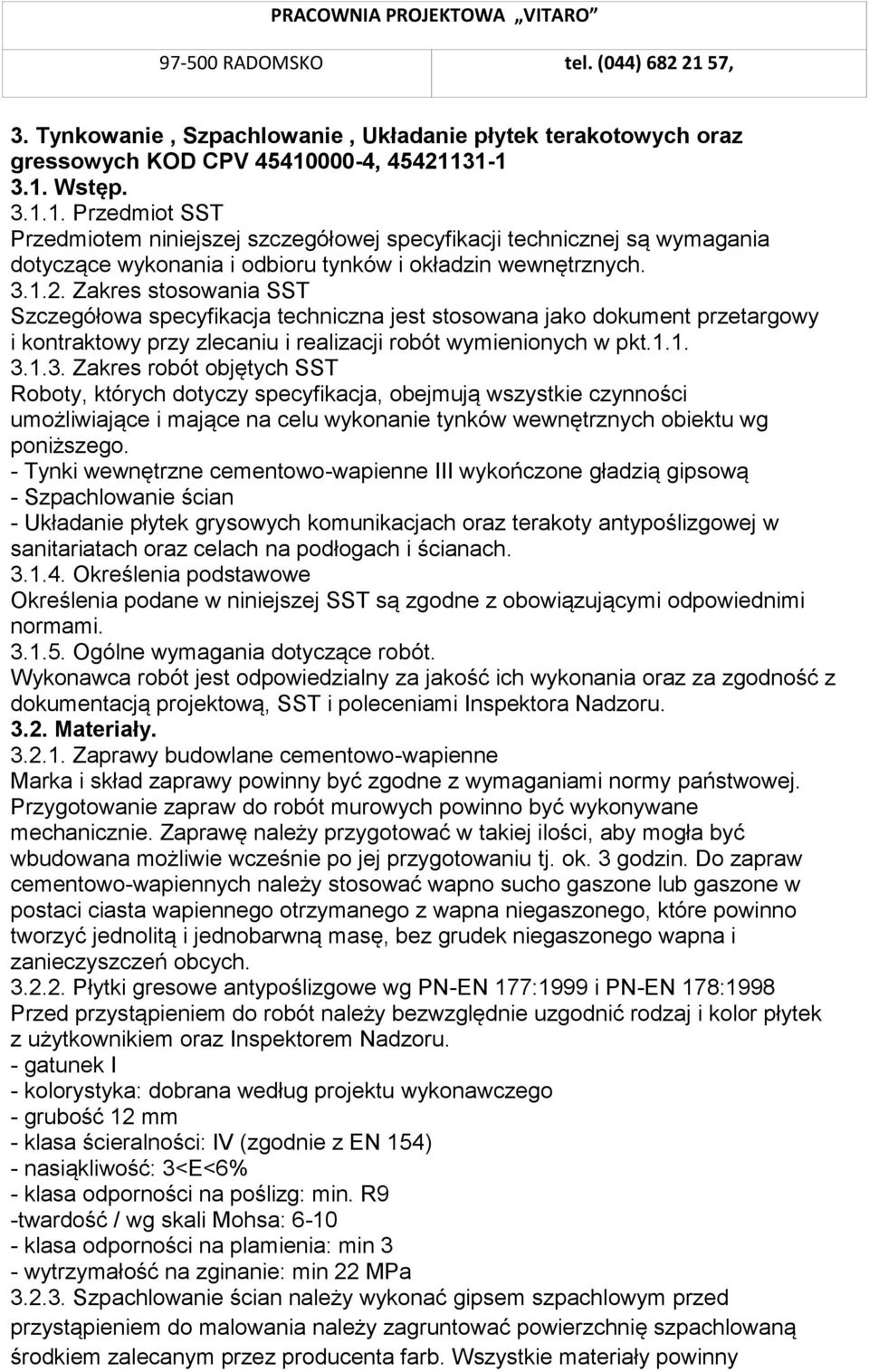 1.1. 3.1.3. Zakres robót objętych SST Roboty, których dotyczy specyfikacja, obejmują wszystkie czynności umożliwiające i mające na celu wykonanie tynków wewnętrznych obiektu wg poniższego.