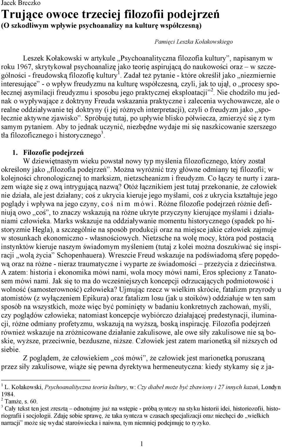 Zadał też pytanie - które określił jako niezmiernie interesujące - o wpływ freudyzmu na kulturę współczesną, czyli, jak to ujął, o procesy społecznej asymilacji freudyzmu i sposobu jego praktycznej