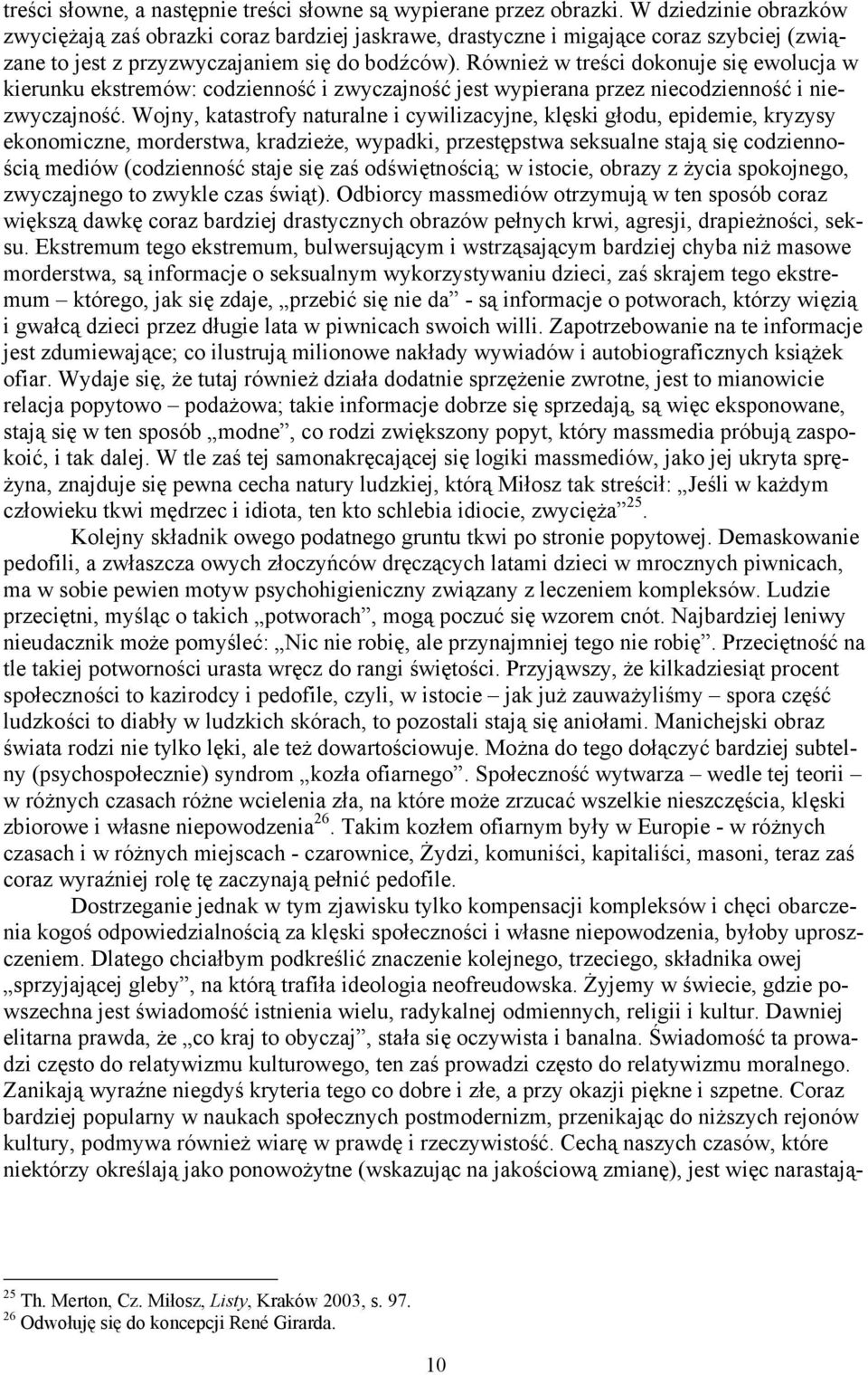 Również w treści dokonuje się ewolucja w kierunku ekstremów: codzienność i zwyczajność jest wypierana przez niecodzienność i niezwyczajność.