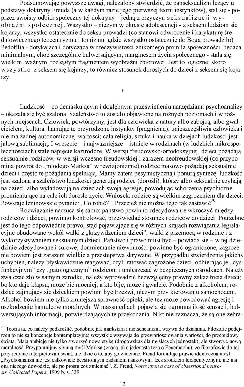 Wszystko niczym w okresie adolescencji - z seksem ludziom się kojarzy, wszystko ostatecznie do seksu prowadzi (co stanowi odwrócenie i karykaturę średniowiecznego teocentryzmu i tomizmu, gdzie