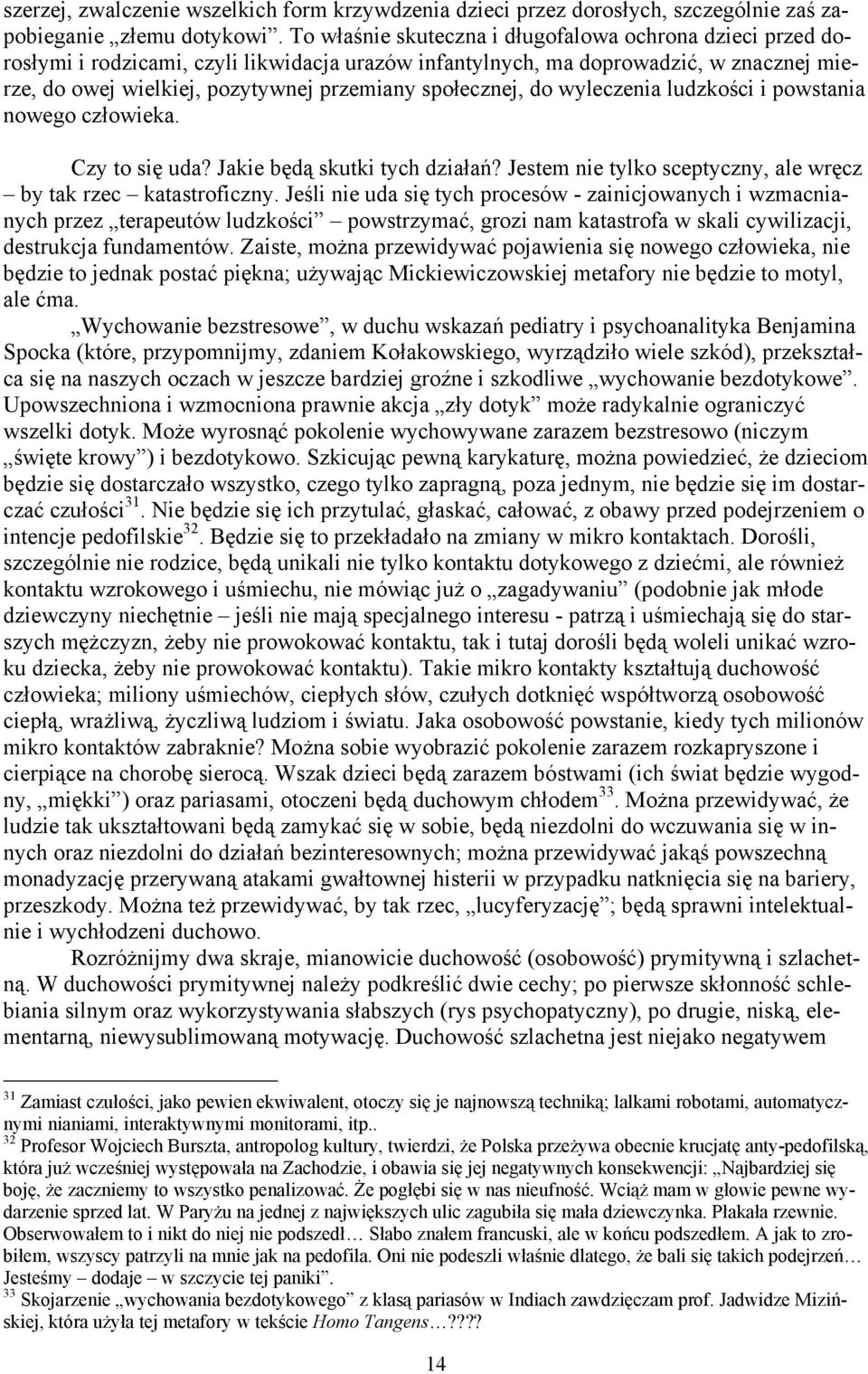 społecznej, do wyleczenia ludzkości i powstania nowego człowieka. Czy to się uda? Jakie będą skutki tych działań? Jestem nie tylko sceptyczny, ale wręcz by tak rzec katastroficzny.