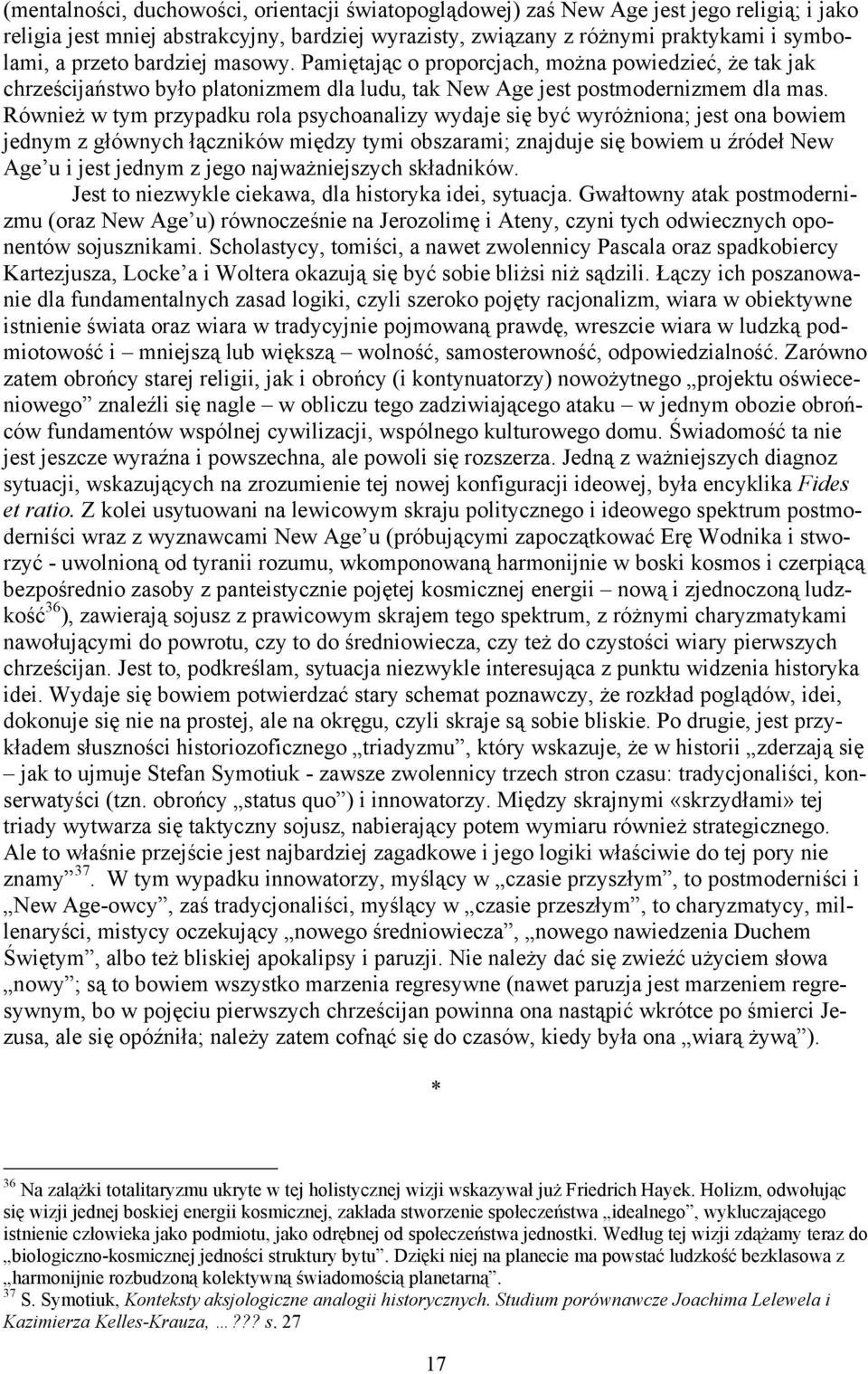 Również w tym przypadku rola psychoanalizy wydaje się być wyróżniona; jest ona bowiem jednym z głównych łączników między tymi obszarami; znajduje się bowiem u źródeł New Age u i jest jednym z jego