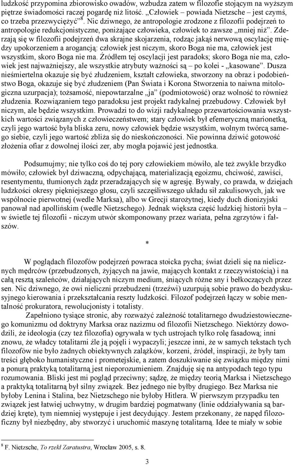 Zderzają się w filozofii podejrzeń dwa skrajne skojarzenia, rodząc jakąś nerwową oscylację między upokorzeniem a arogancją: człowiek jest niczym, skoro Boga nie ma, człowiek jest wszystkim, skoro