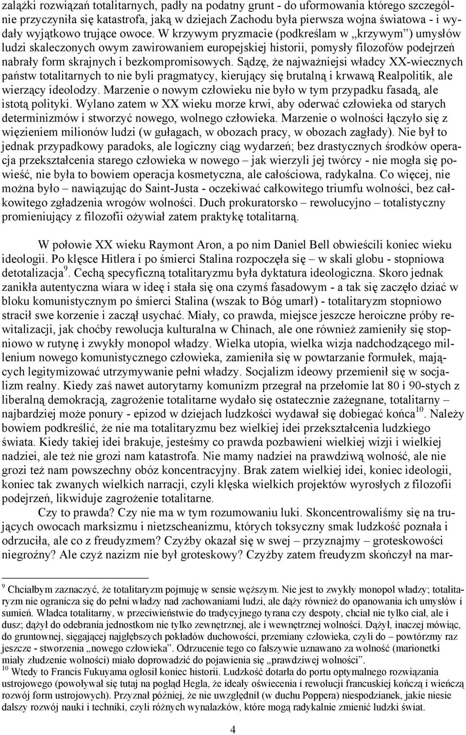 Sądzę, że najważniejsi władcy XX-wiecznych państw totalitarnych to nie byli pragmatycy, kierujący się brutalną i krwawą Realpolitik, ale wierzący ideolodzy.