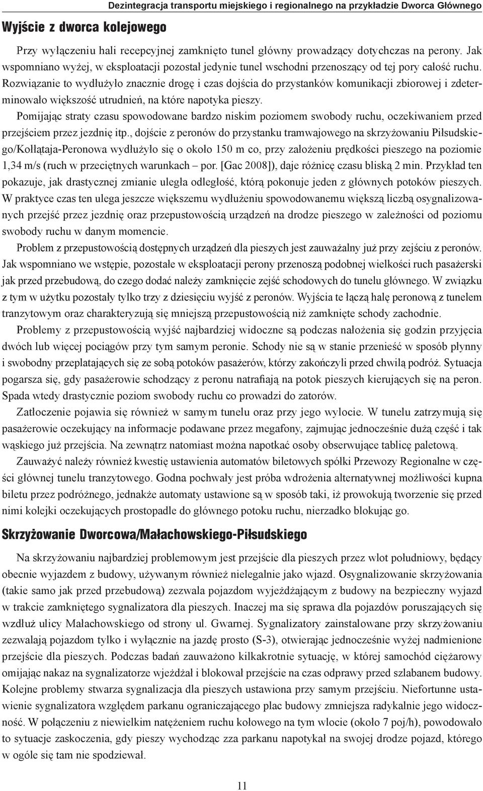 Rozwiązanie to wydłużyło znacznie drogę i czas dojścia do przystanków komunikacji zbiorowej i zdeterminowało większość utrudnień, na które napotyka pieszy.