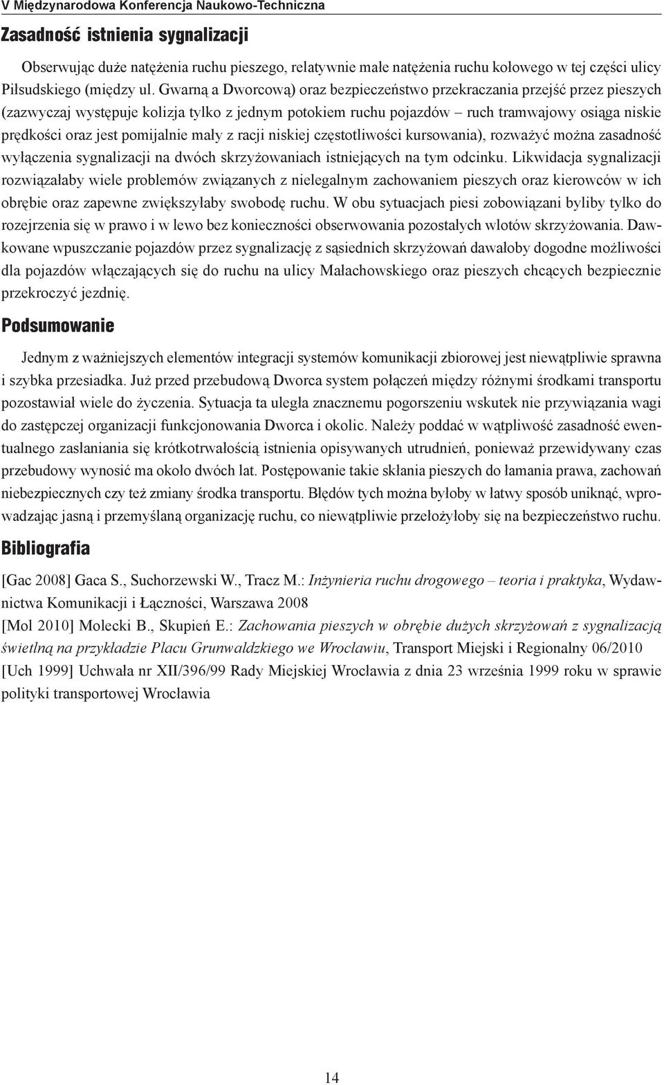 Gwarną a Dworcową) oraz bezpieczeństwo przekraczania przejść przez pieszych (zazwyczaj występuje kolizja tylko z jednym potokiem ruchu pojazdów ruch tramwajowy osiąga niskie prędkości oraz jest