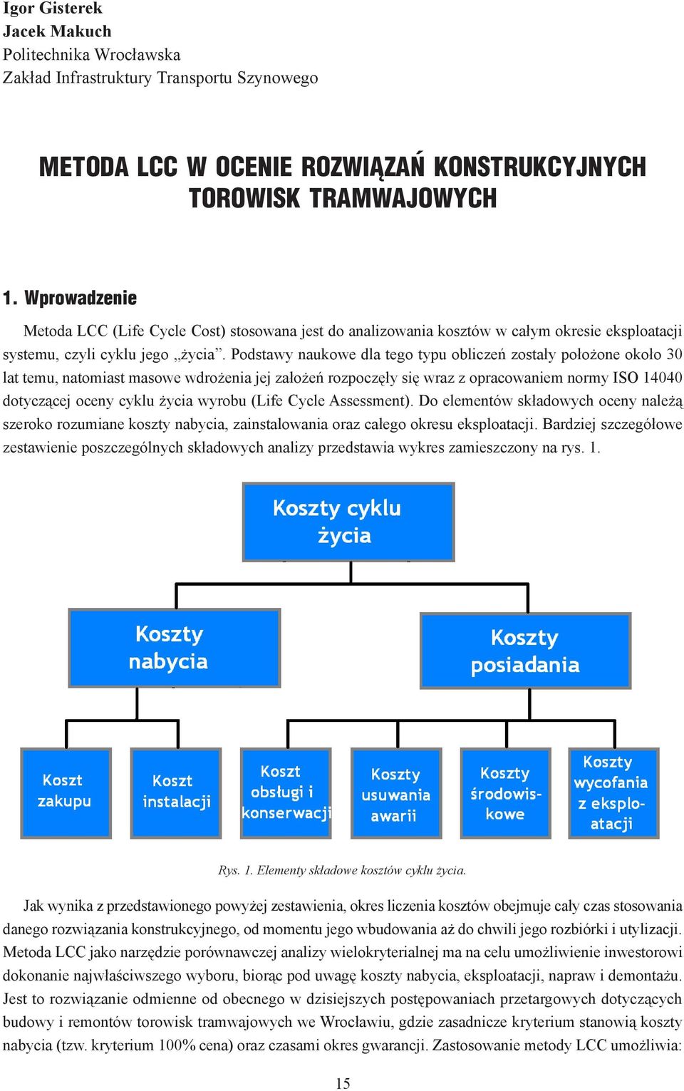 Wprowadzenie Metoda LCC (Life Cycle Cost) stosowana jest do analizowania kosztów w całym okresie Metoda LCC (Life Cycle Cost) stosowana jest do analizowania kosztów w całym okresie eksploatacji