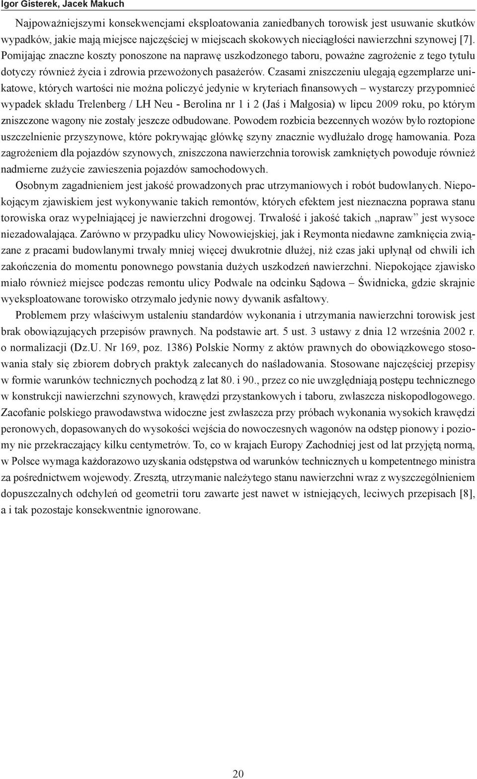 Czasami zniszczeniu ulegają egzemplarze unikatowe, których wartości nie można policzyć jedynie w kryteriach finansowych wystarczy przypomnieć wypadek składu Trelenberg / LH Neu - Berolina nr 1 i 2