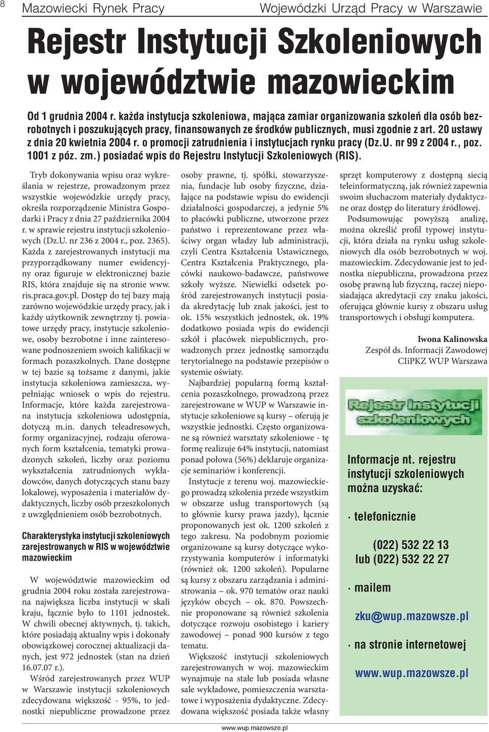 20 ustawy z dnia 20 kwietnia 2004 r. o promocji zatrudnienia i instytucjach rynku pracy (Dz.U. nr 99 z 2004 r., poz. 1001 z póz. zm.) posiadać wpis do Rejestru Instytucji Szkoleniowych (RIS).