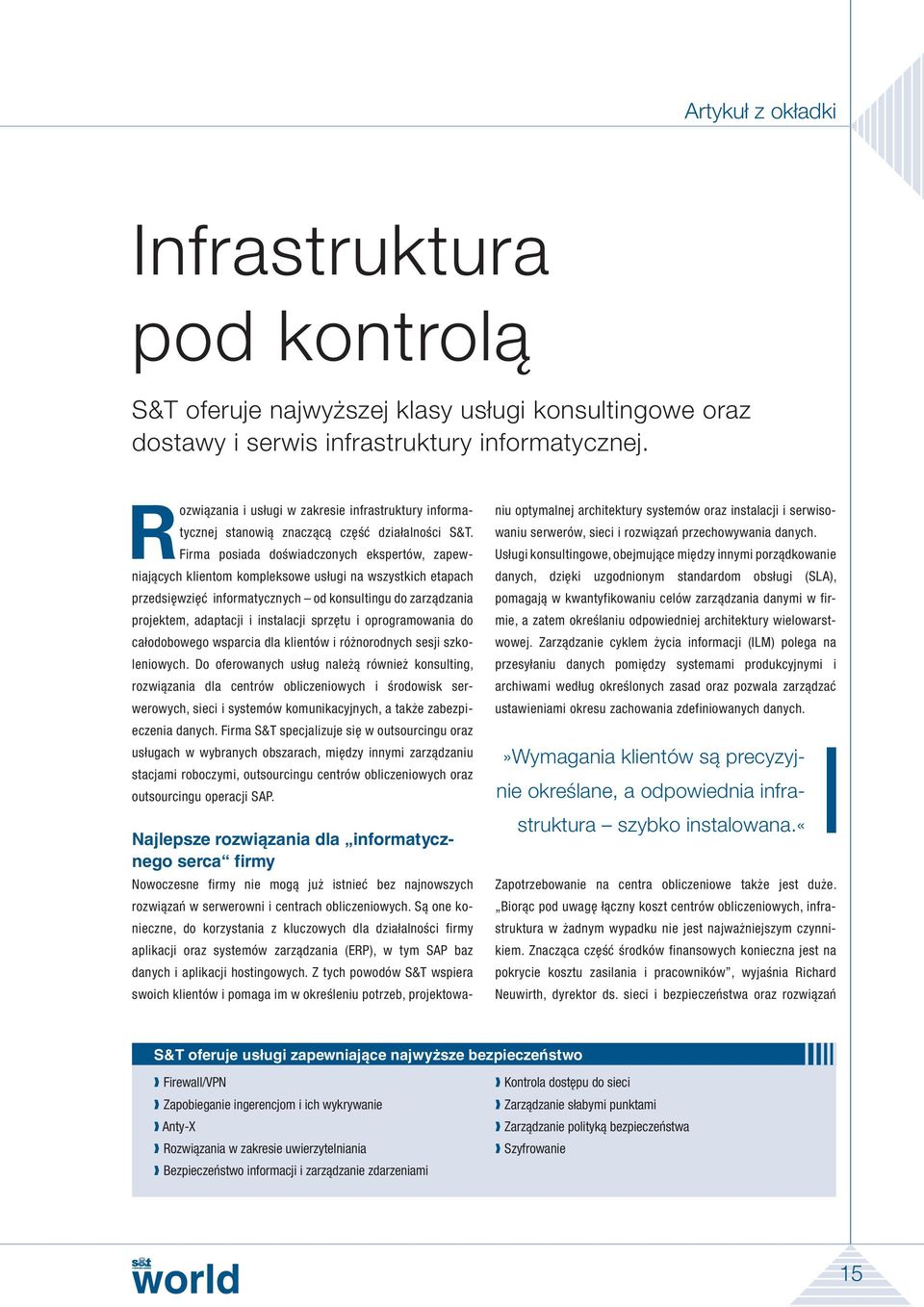 Firma posiada doświadczonych ekspertów, zapewniających klientom kompleksowe usługi na wszystkich etapach przedsięwzięć informatycznych od konsultingu do zarządzania projektem, adaptacji i instalacji