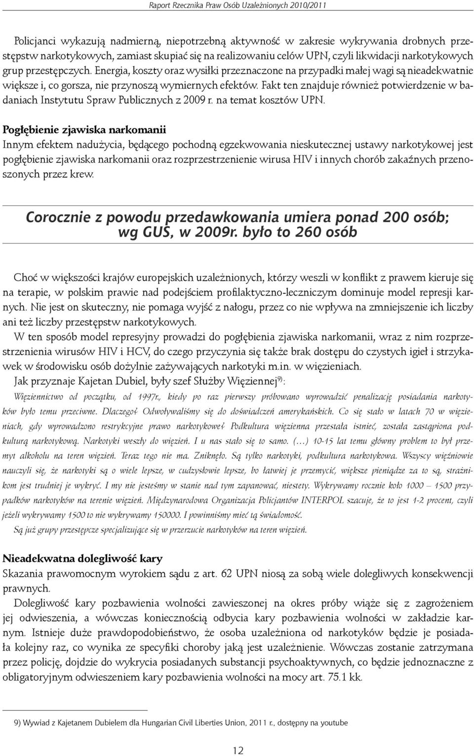 Fakt ten znaj duje również potwierdzenie w badaniach Instytutu Spraw Publicznych z 2009 r. na temat kosztów UPN.