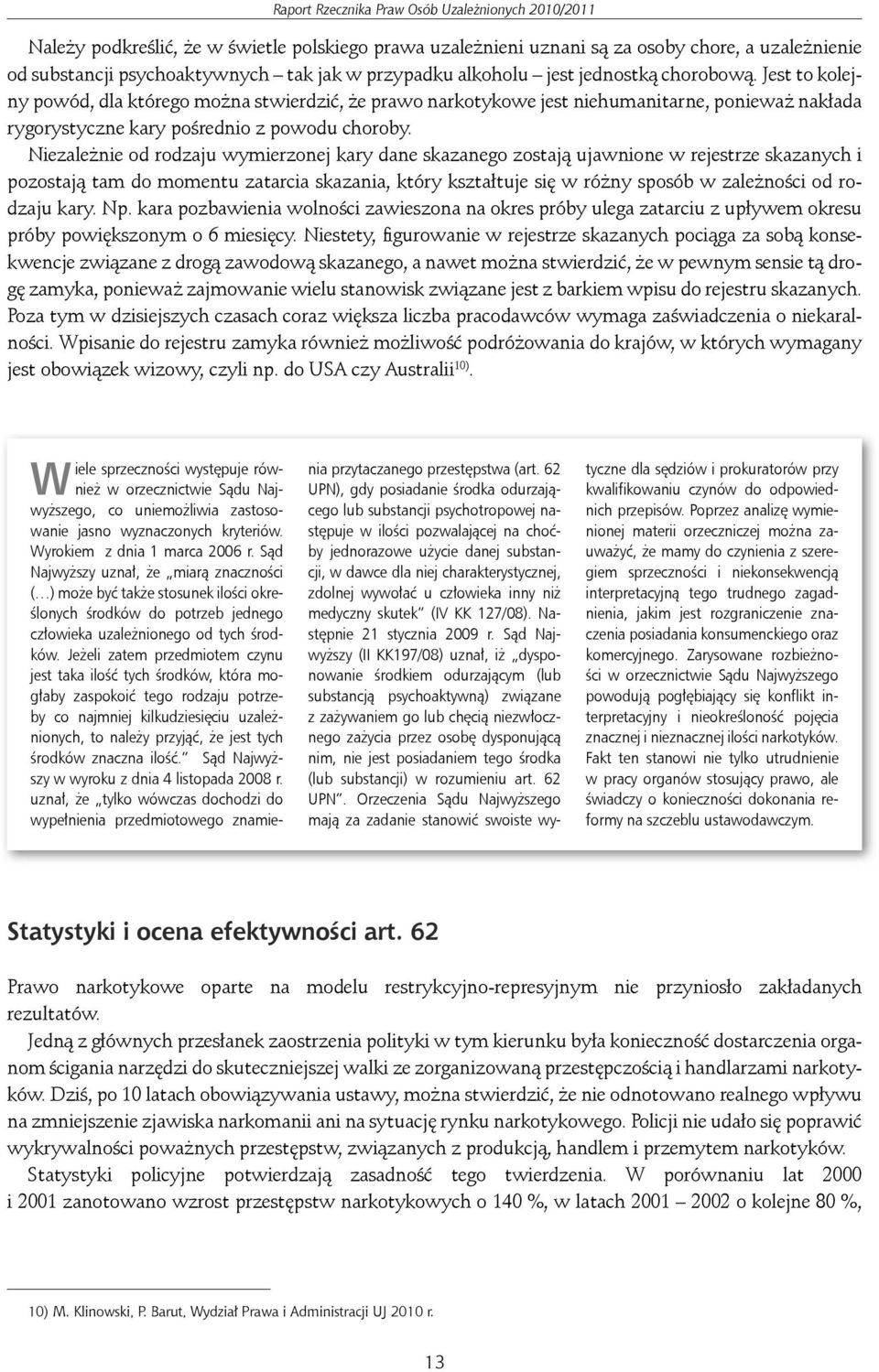 Niezależnie od rodzaju wymierzonej kary dane skazanego zostają ujawnione w rejestrze skazanych i pozostają tam do momentu zatarcia skazania, który kształtuje się w różny sposób w zależności od