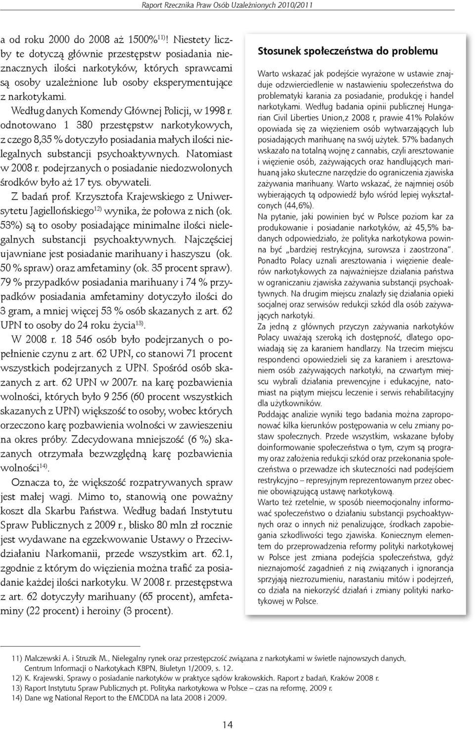 Według danych Komendy Głównej Policji, w 1998 r. odnotowano 1 380 przestępstw narkotykowych, z czego 8,35 % dotyczyło posiadania małych ilości nielegalnych substancji psychoaktywnych.