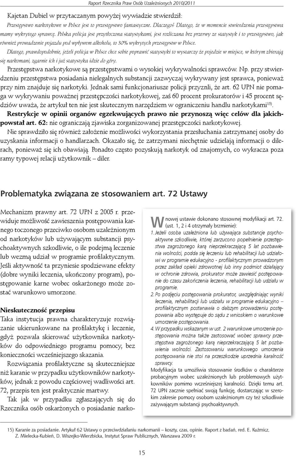 Polska policja jest przytłoczona statystykami, jest rozliczana bez przerwy ze statystyk i to przestępstwo, jak również prowadzenie pojazdu pod wpływem alkoholu, to 30% wykrytych przestępstw w Polsce.