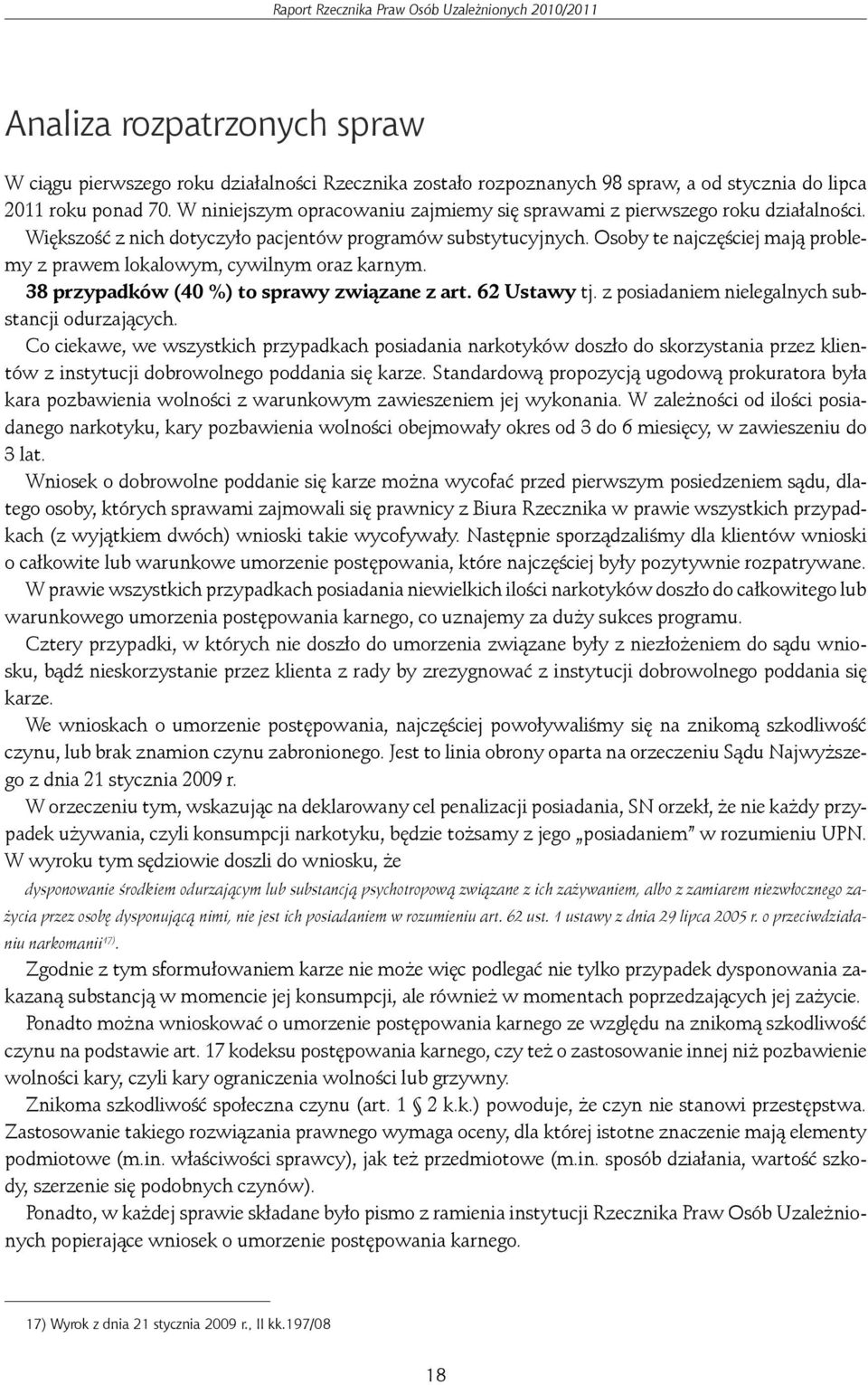 Osoby te najczęściej mają problemy z prawem lokalowym, cywilnym oraz karnym. 38 przypadków (40 %) to sprawy związane z art. 62 Ustawy tj. z posiadaniem nielegalnych substancji odurzających.