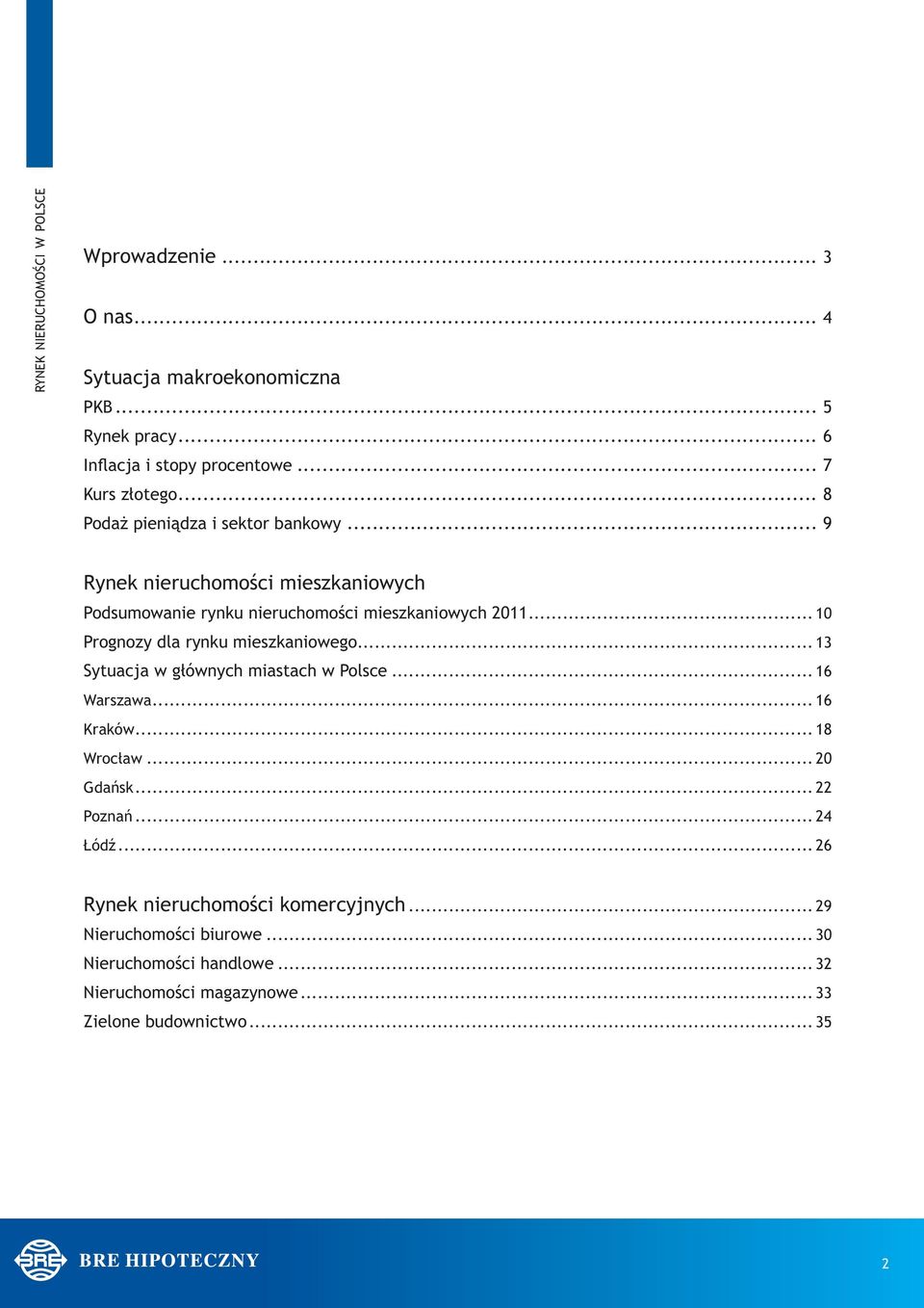 .. 1 Prognozy dla rynku mieszkaniowego... 13 Sytuacja w głównych miastach w Polsce... 16 Warszawa... 16 Kraków... 18 Wrocław... 2 Gdańsk... 22 Poznań.