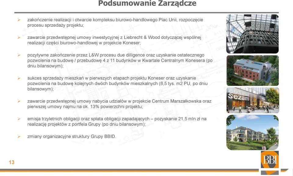 11 budynków w Kwartale Centralnym Konesera (po dniu bilansowym); sukces sprzedaży mieszkań w pierwszych etapach projektu Koneser oraz uzyskanie pozwolenia na budowę kolejnych dwóch budynków