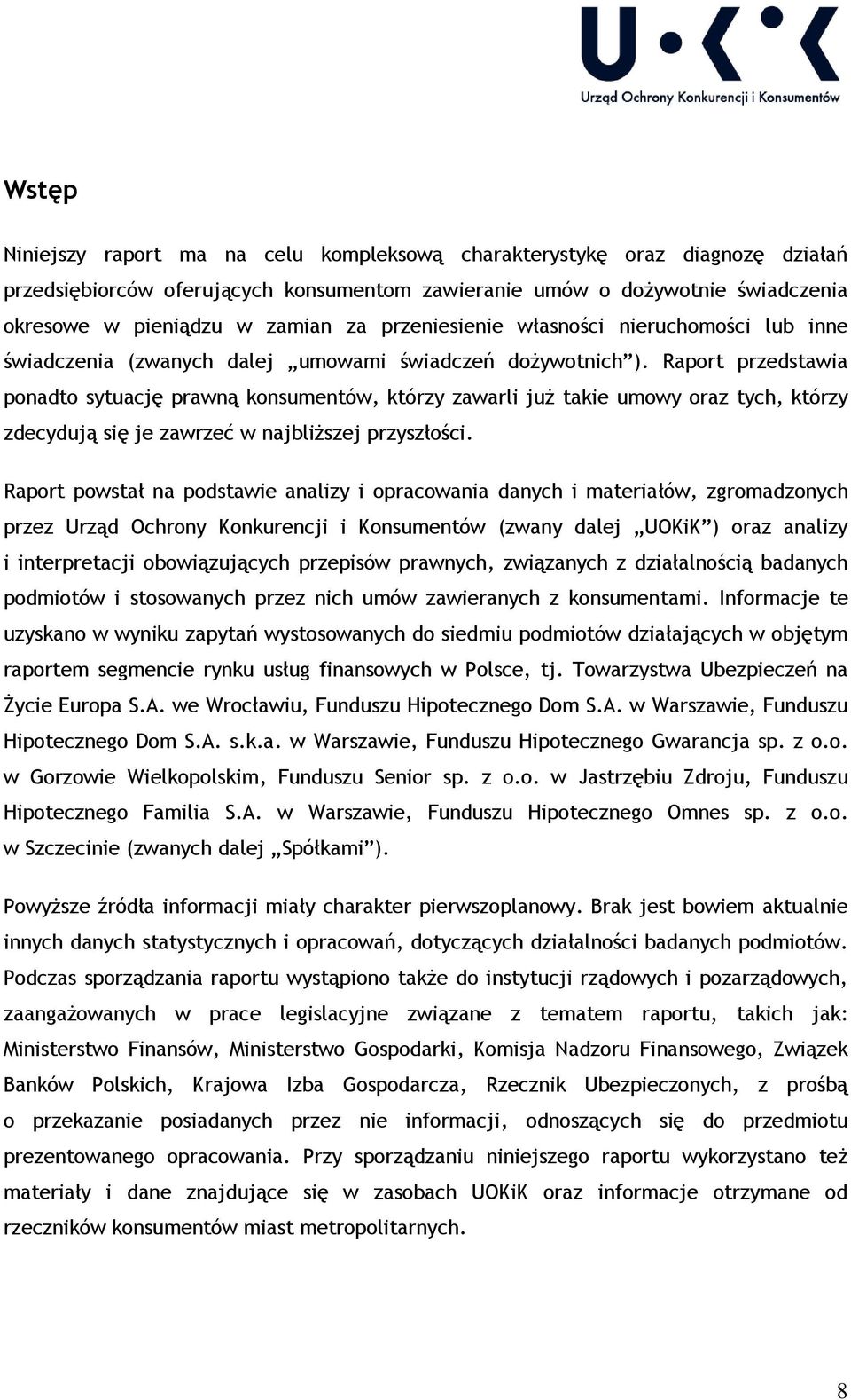 Raport przedstawia ponadto sytuację prawną konsumentów, którzy zawarli już takie umowy oraz tych, którzy zdecydują się je zawrzeć w najbliższej przyszłości.