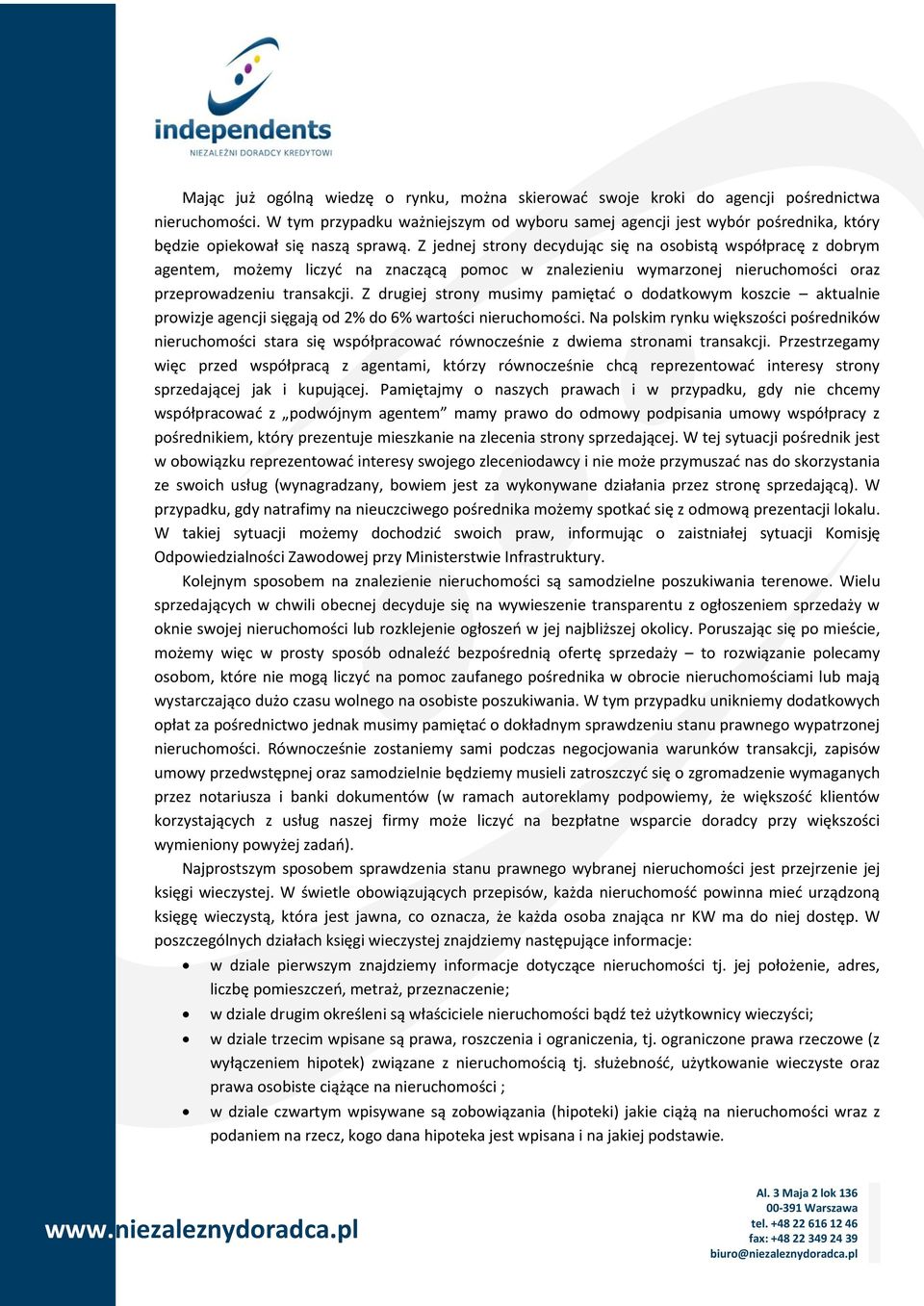 Z jednej strony decydując się na osobistą współpracę z dobrym agentem, możemy liczyć na znaczącą pomoc w znalezieniu wymarzonej nieruchomości oraz przeprowadzeniu transakcji.