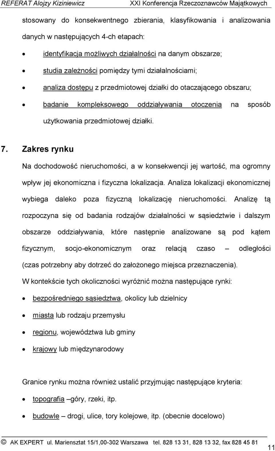 Zakres rynku Na dochodowość nieruchomości, a w konsekwencji jej wartość, ma ogromny wpływ jej ekonomiczna i fizyczna lokalizacja.