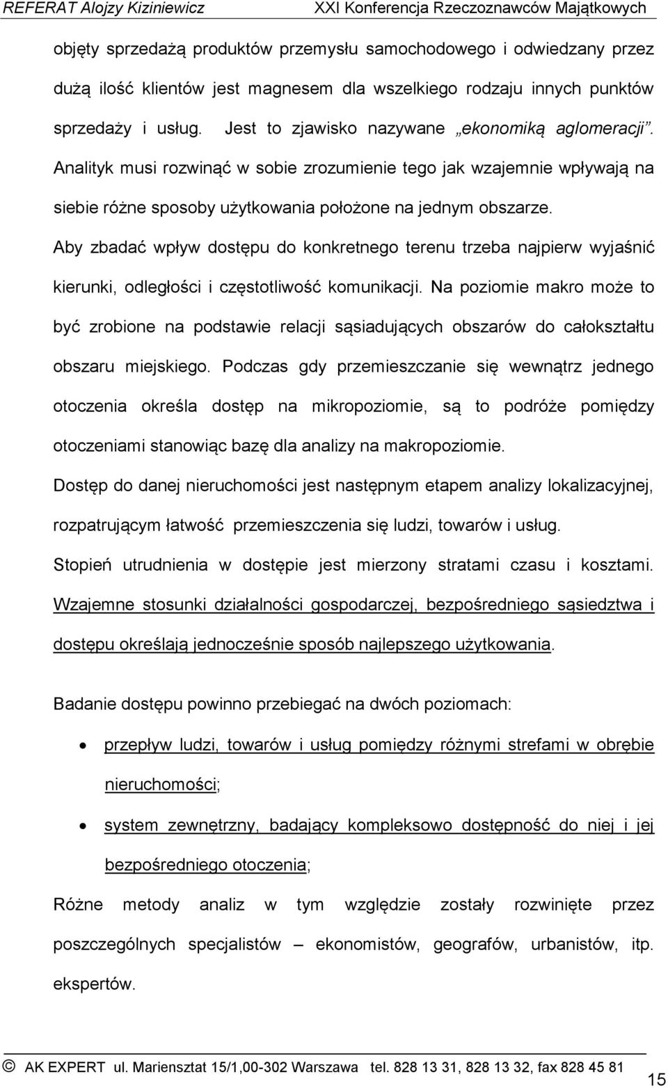 Aby zbadać wpływ dostępu do konkretnego terenu trzeba najpierw wyjaśnić kierunki, odległości i częstotliwość komunikacji.