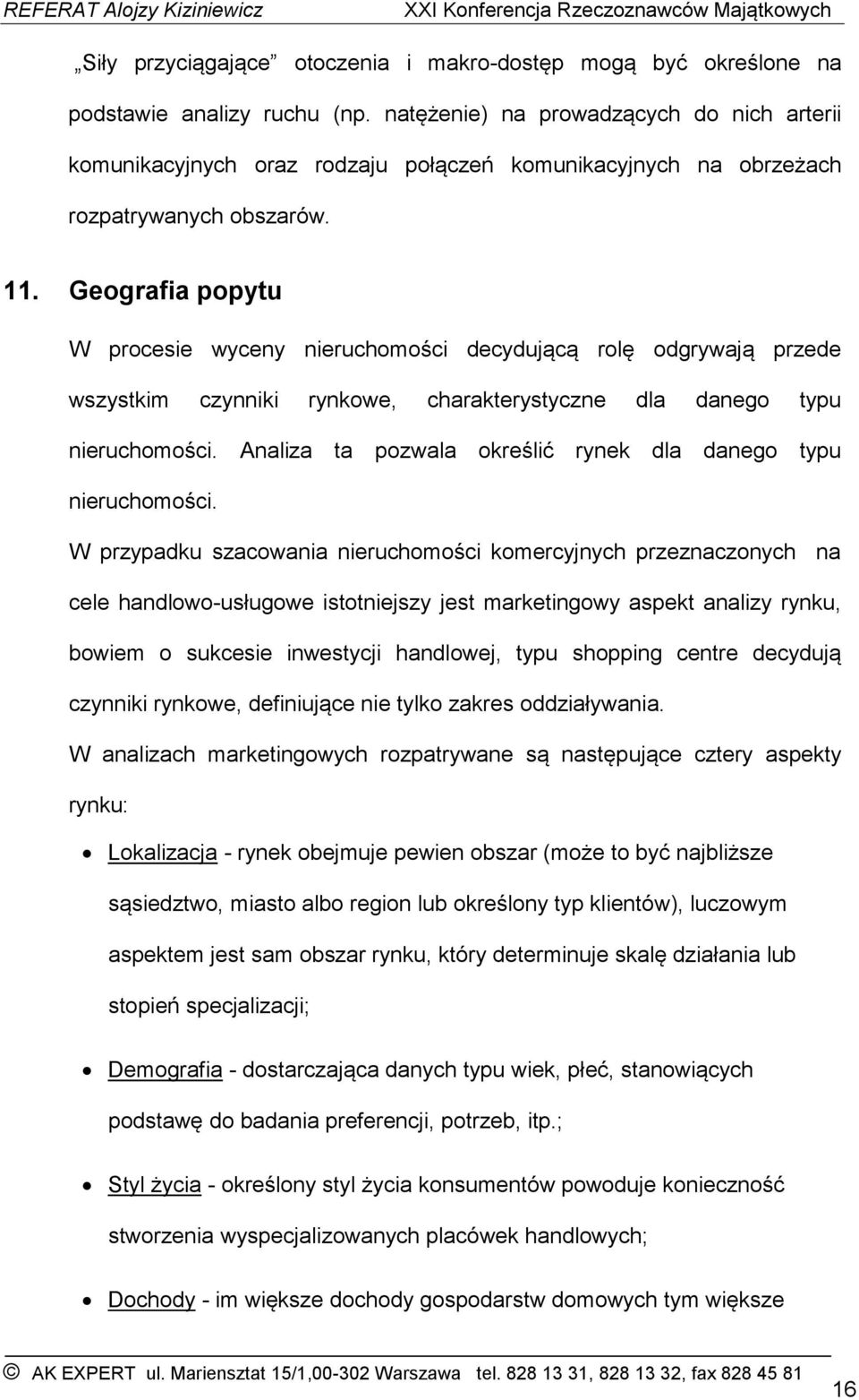 Geografia popytu W procesie wyceny nieruchomości decydującą rolę odgrywają przede wszystkim czynniki rynkowe, charakterystyczne dla danego typu nieruchomości.