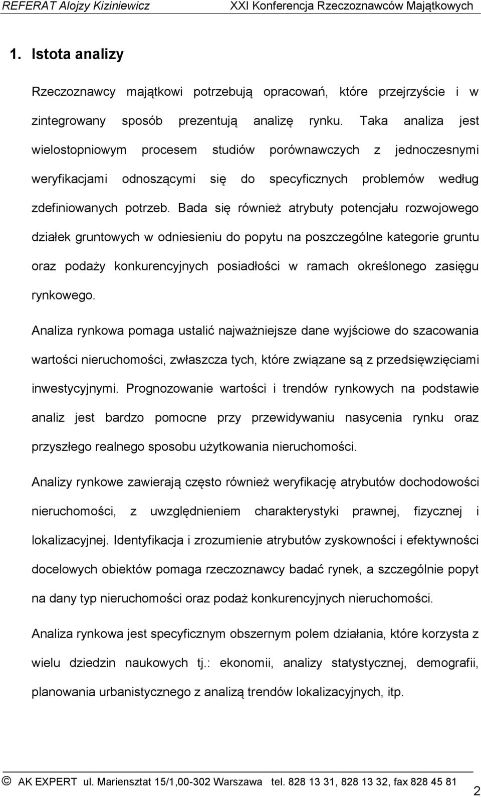 Bada się również atrybuty potencjału rozwojowego działek gruntowych w odniesieniu do popytu na poszczególne kategorie gruntu oraz podaży konkurencyjnych posiadłości w ramach określonego zasięgu