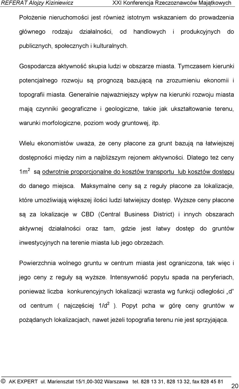 Generalnie najważniejszy wpływ na kierunki rozwoju miasta mają czynniki geograficzne i geologiczne, takie jak ukształtowanie terenu, warunki morfologiczne, poziom wody gruntowej, itp.