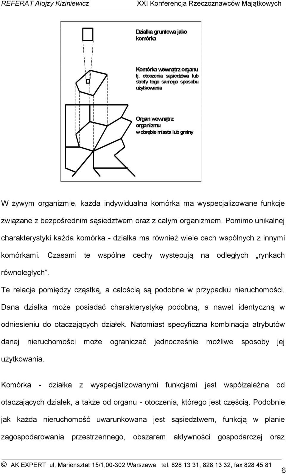 z bezpośrednim sąsiedztwem oraz z całym organizmem. Pomimo unikalnej charakterystyki każda komórka - działka ma również wiele cech wspólnych z innymi komórkami.