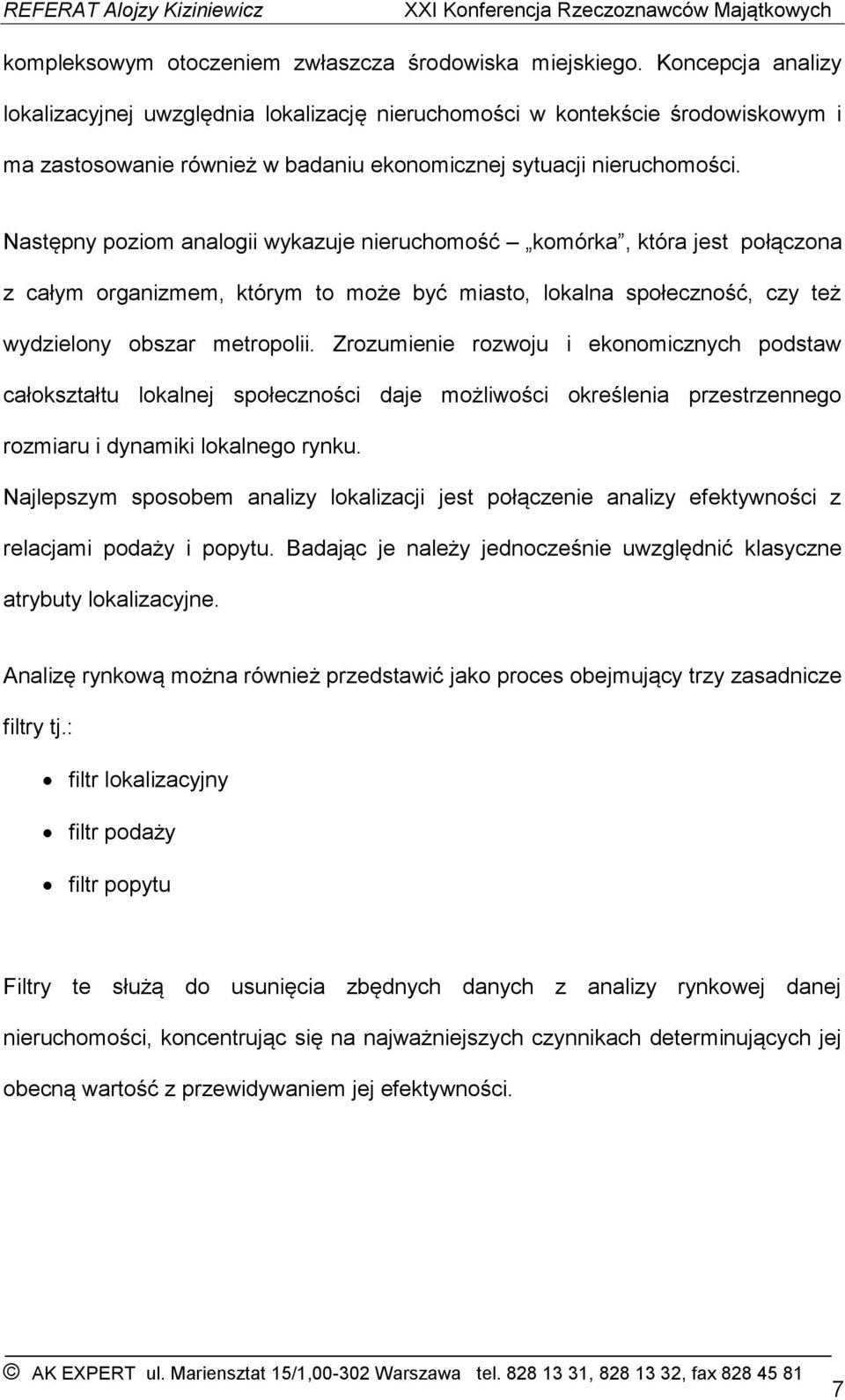 Następny poziom analogii wykazuje nieruchomość komórka, która jest połączona z całym organizmem, którym to może być miasto, lokalna społeczność, czy też wydzielony obszar metropolii.