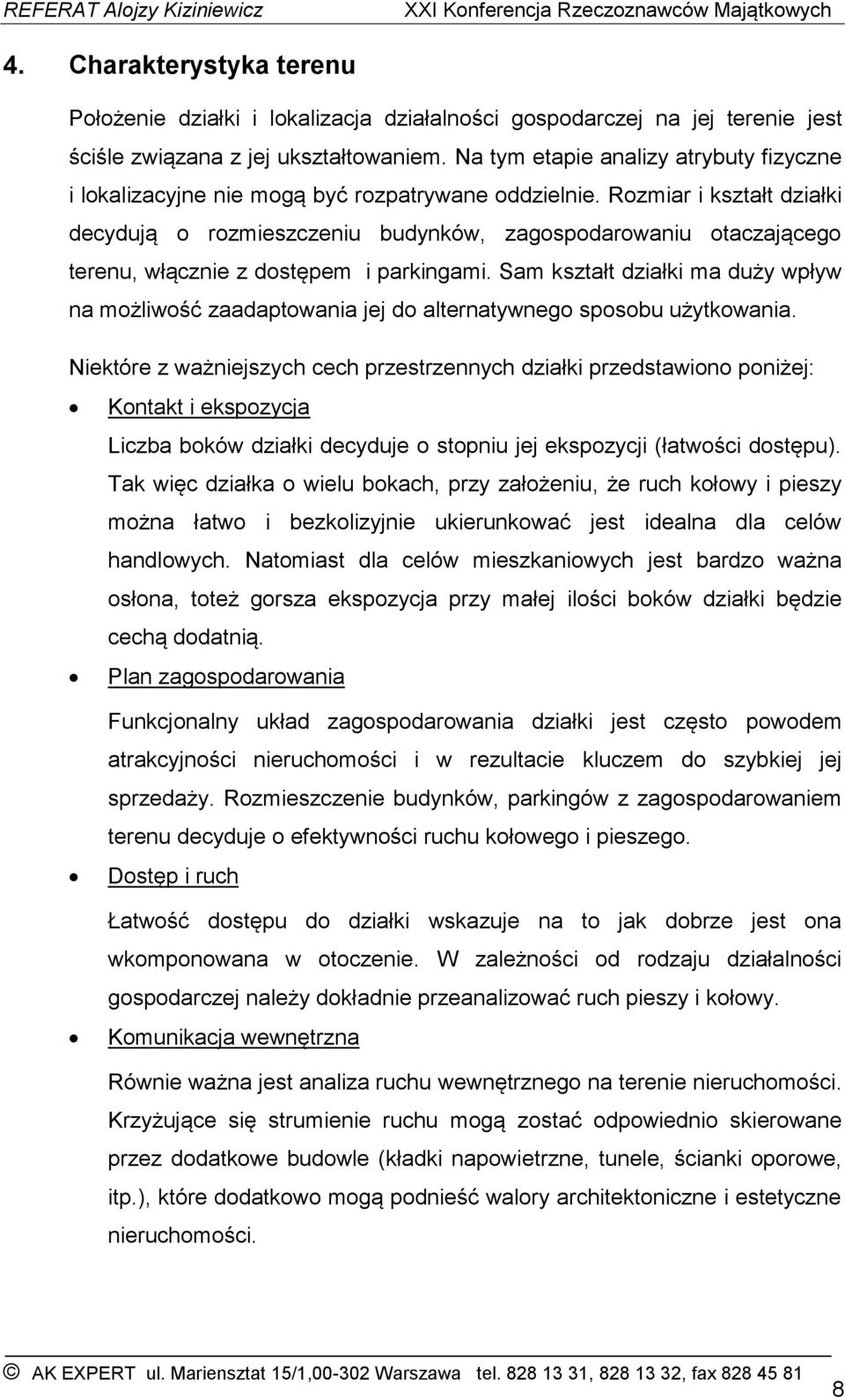 Rozmiar i kształt działki decydują o rozmieszczeniu budynków, zagospodarowaniu otaczającego terenu, włącznie z dostępem i parkingami.