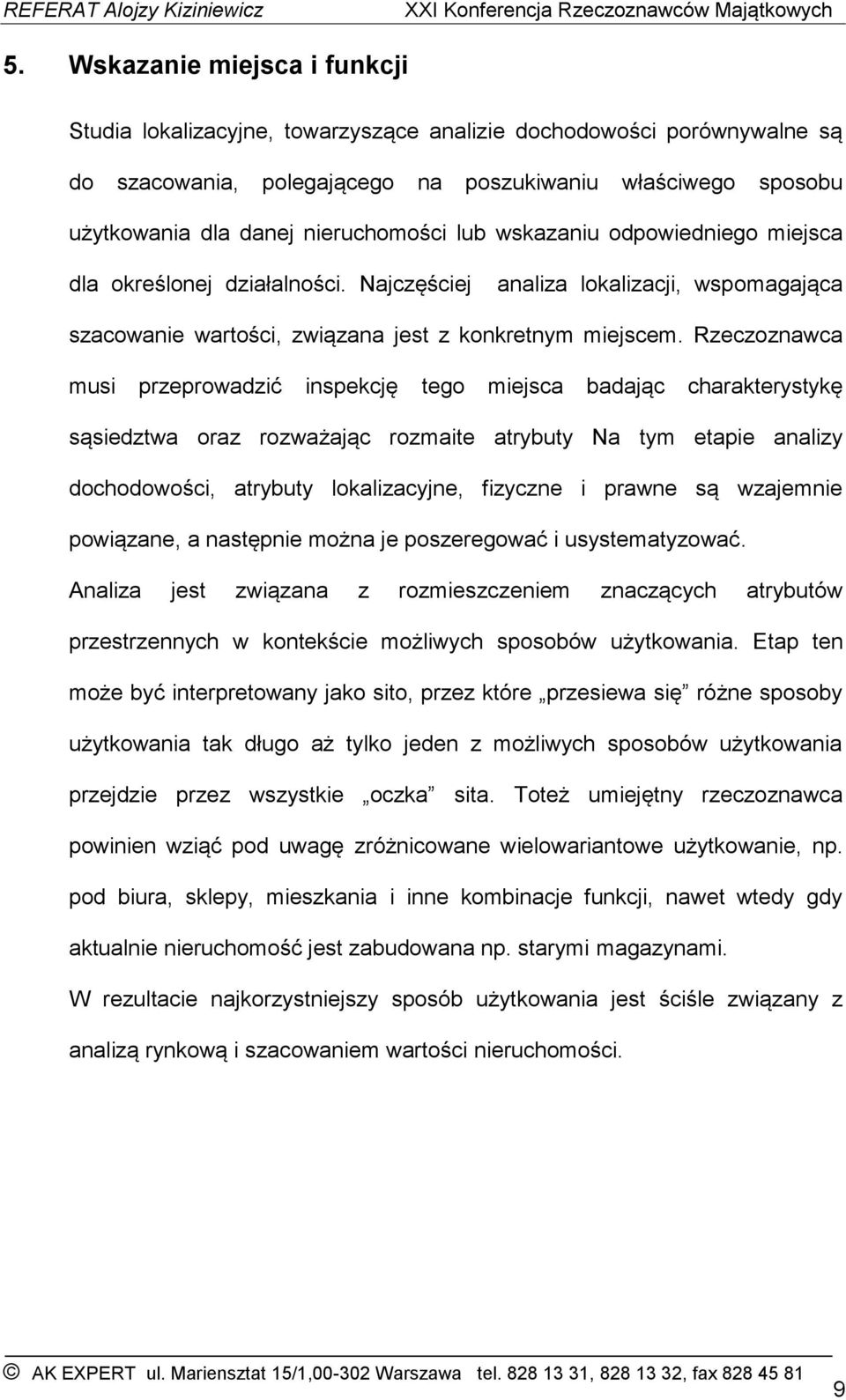 Rzeczoznawca musi przeprowadzić inspekcję tego miejsca badając charakterystykę sąsiedztwa oraz rozważając rozmaite atrybuty Na tym etapie analizy dochodowości, atrybuty lokalizacyjne, fizyczne i