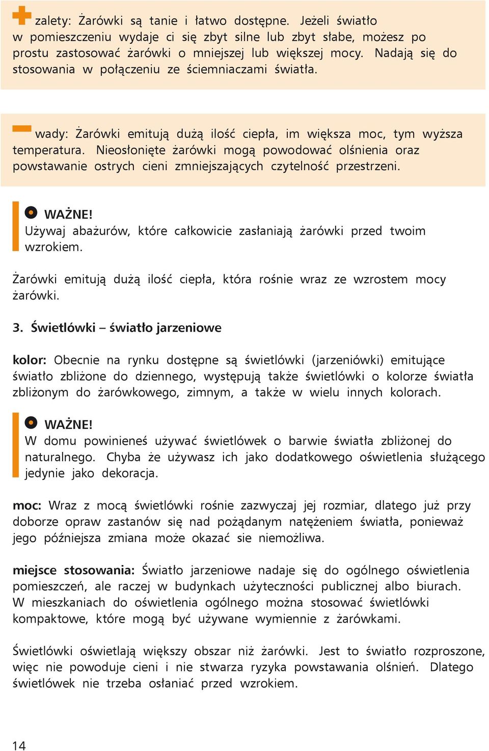 Nieosłonięte żarówki mogą powodować olśnienia oraz powstawanie ostrych cieni zmniejszających czytelność przestrzeni. ważne! Używaj abażurów, które całkowicie zasłaniają żarówki przed twoim wzrokiem.