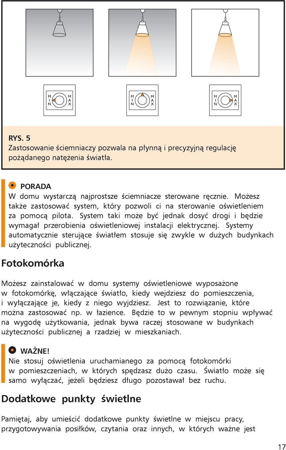 System taki może być jednak dosyć drogi i będzie wymagał przerobienia oświetleniowej instalacji elektrycznej.