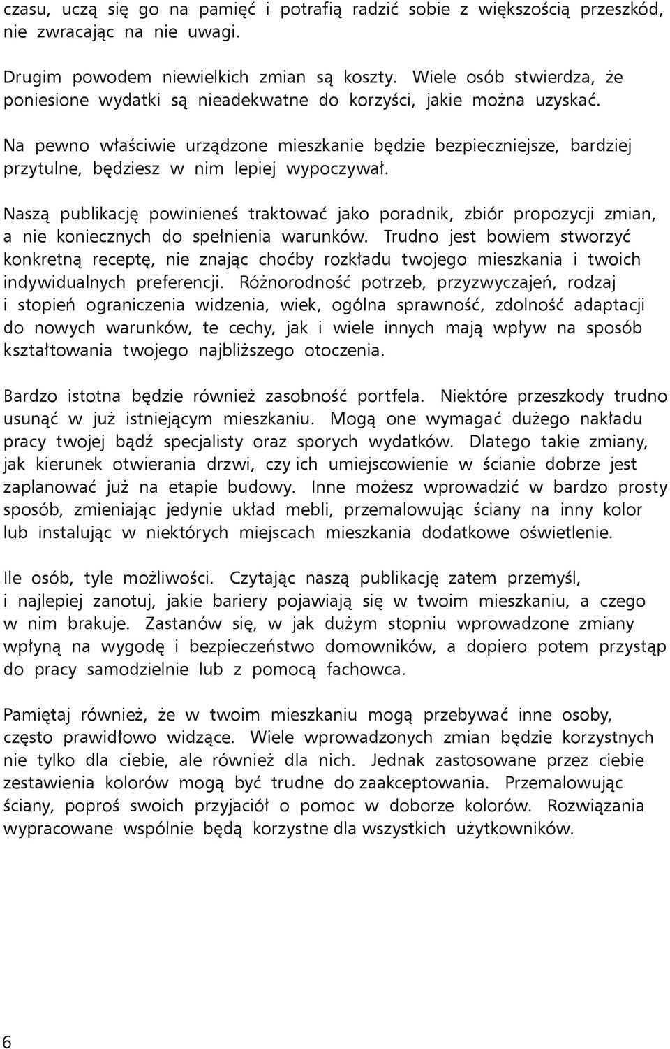 Na pewno właściwie urządzone mieszkanie będzie bezpieczniejsze, bardziej przytulne, będziesz w nim lepiej wypoczywał.