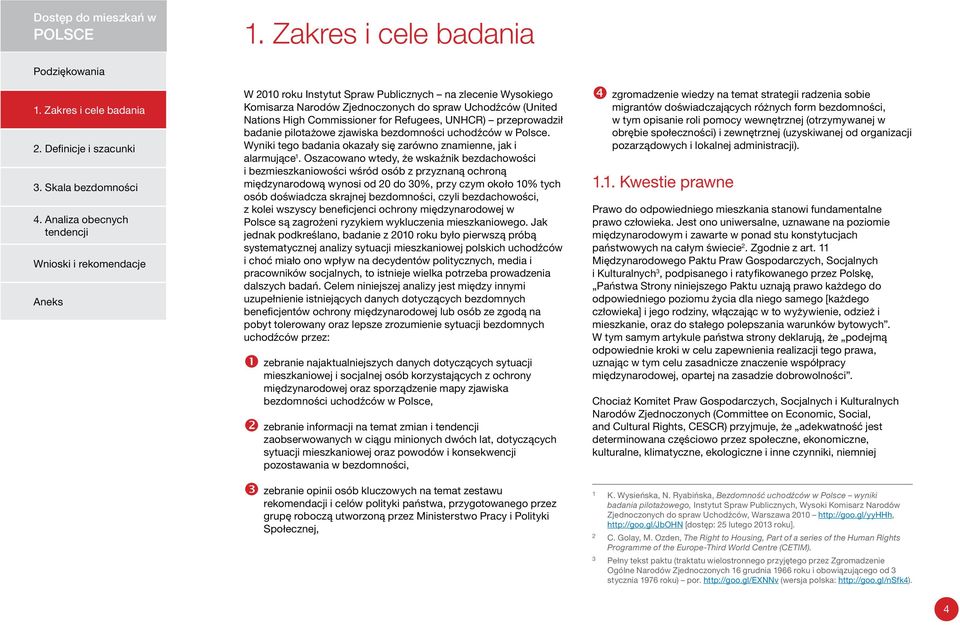 przeprowadził badanie pilotażowe zjawiska bezdomności uchodźców w. Wyniki tego badania okazały się zarówno znamienne, jak i alarmujące 1.