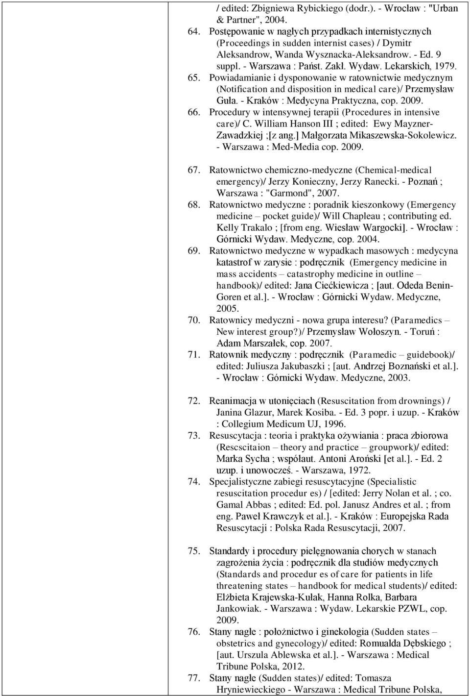 Lekarskich, 1979. 65. Powiadamianie i dysponowanie w ratownictwie medycznym (Notification and disposition in medical care)/ Przemysław Guła. - Kraków : Medycyna Praktyczna, cop. 009. 66.