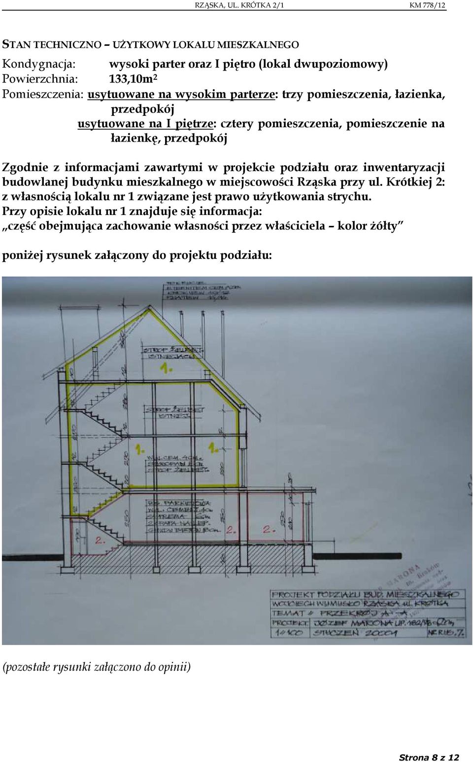 inwentaryzacji budowlanej budynku mieszkalnego w miejscowości Rząska przy ul. Krótkiej 2: z własnością lokalu nr 1 związane jest prawo użytkowania strychu.