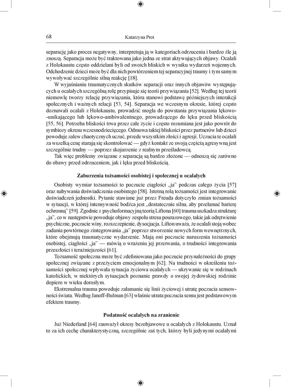 Odchodzenie dzieci może być dla nich powtórzeniem tej separacyjnej traumy i tym samym wywoływać szczególnie silną reakcję [18].