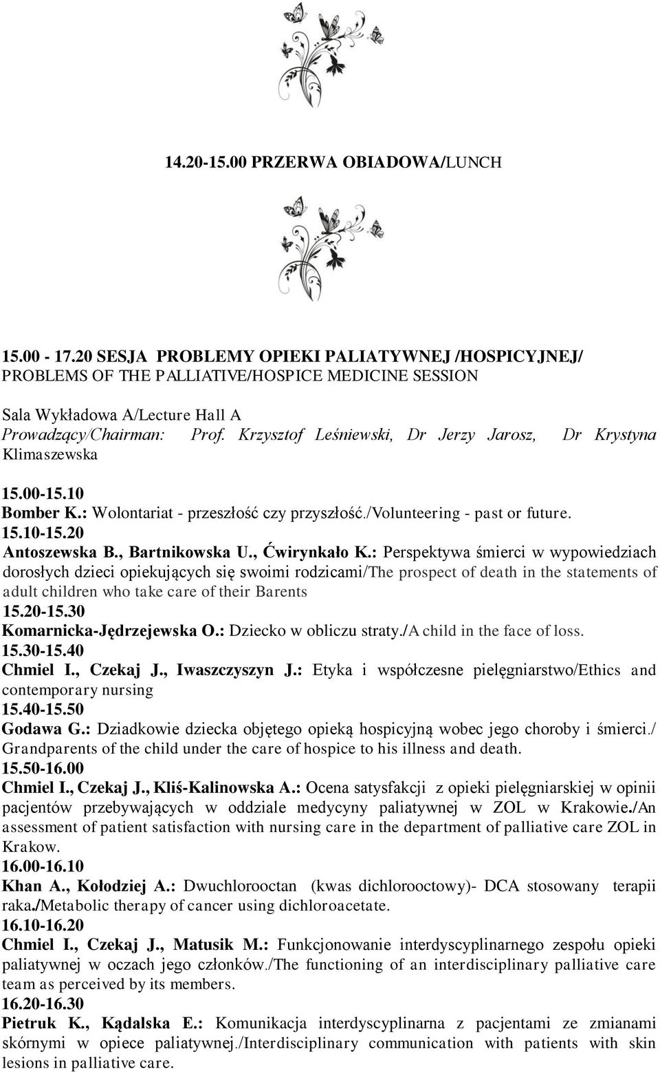 Krzysztof Leśniewski, Dr Jerzy Jarosz, Dr Krystyna Klimaszewska 15.00-15.10 Bomber K.: Wolontariat - przeszłość czy przyszłość./volunteering - past or future. 15.10-15.20 Antoszewska B.