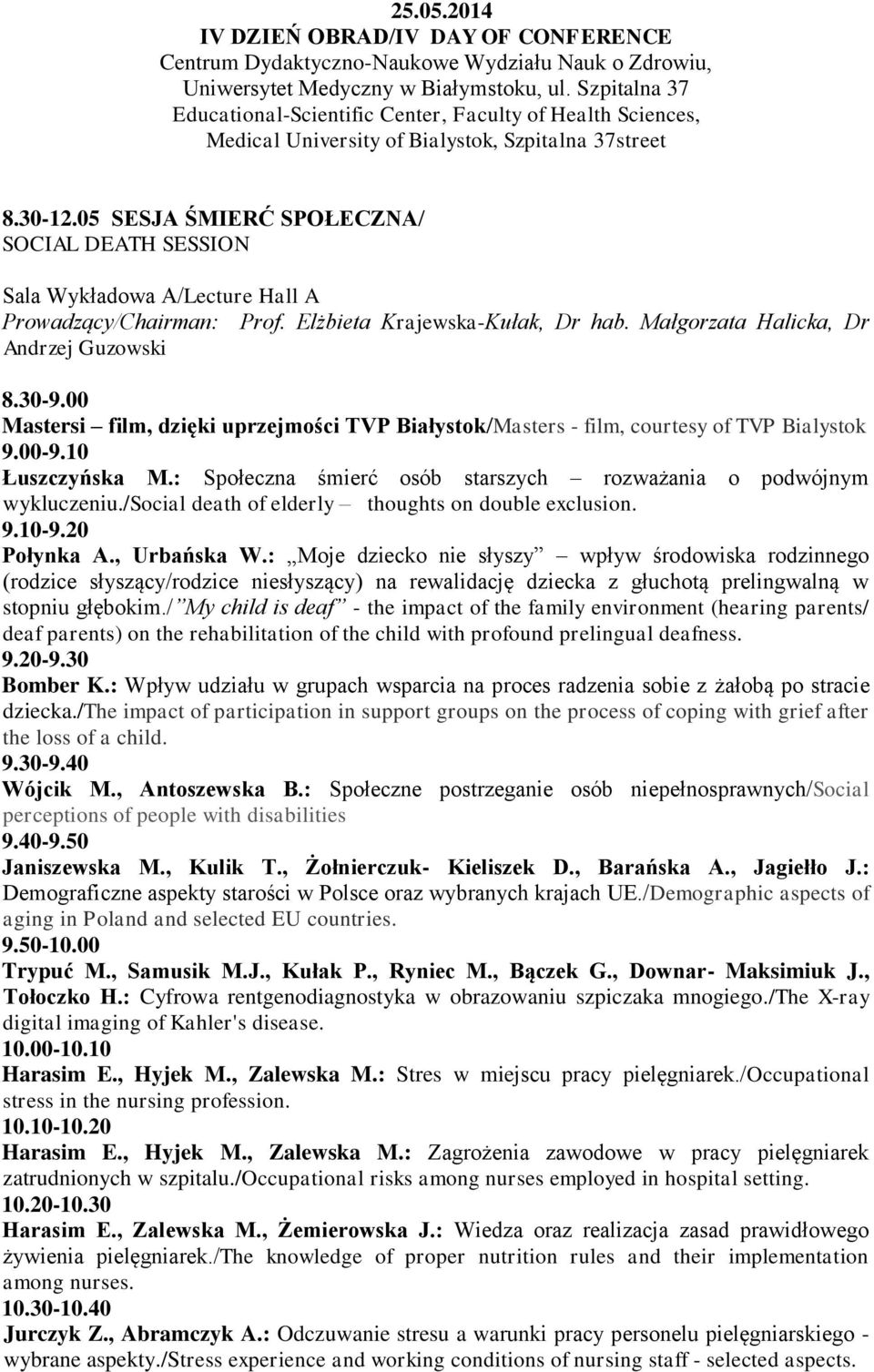 05 SESJA ŚMIERĆ SPOŁECZNA/ SOCIAL DEATH SESSION Sala Wykładowa A/Lecture Hall A Prowadzący/Chairman: Prof. Elżbieta Krajewska-Kułak, Dr hab. Małgorzata Halicka, Dr Andrzej Guzowski 8.30-9.