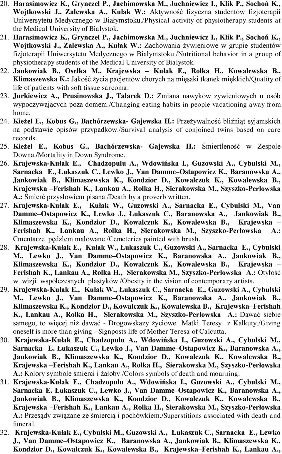 , Jachimowska M., Juchniewicz I., Klik P., Sochoń K., Wojtkowski J., Zalewska A., Kułak W.: Zachowania żywieniowe w grupie studentów fizjoterapii Uniwersytetu Medycznego w Białymstoku.