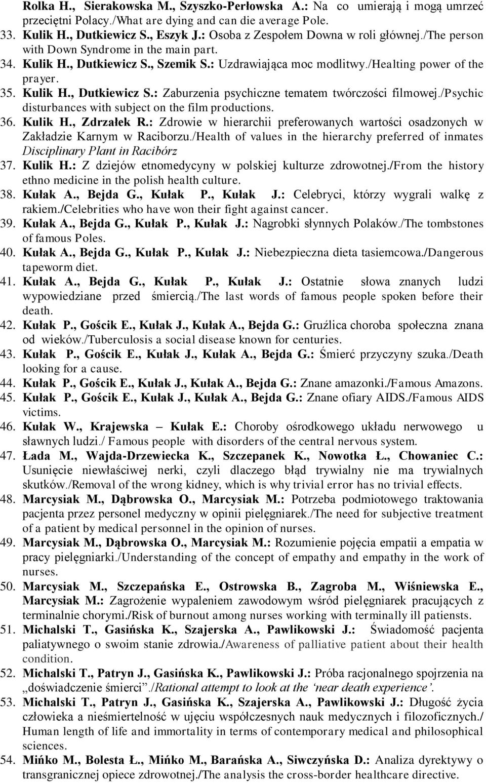 /psychic disturbances with subject on the film productions. 36. Kulik H., Zdrzałek R.: Zdrowie w hierarchii preferowanych wartości osadzonych w Zakładzie Karnym w Raciborzu.