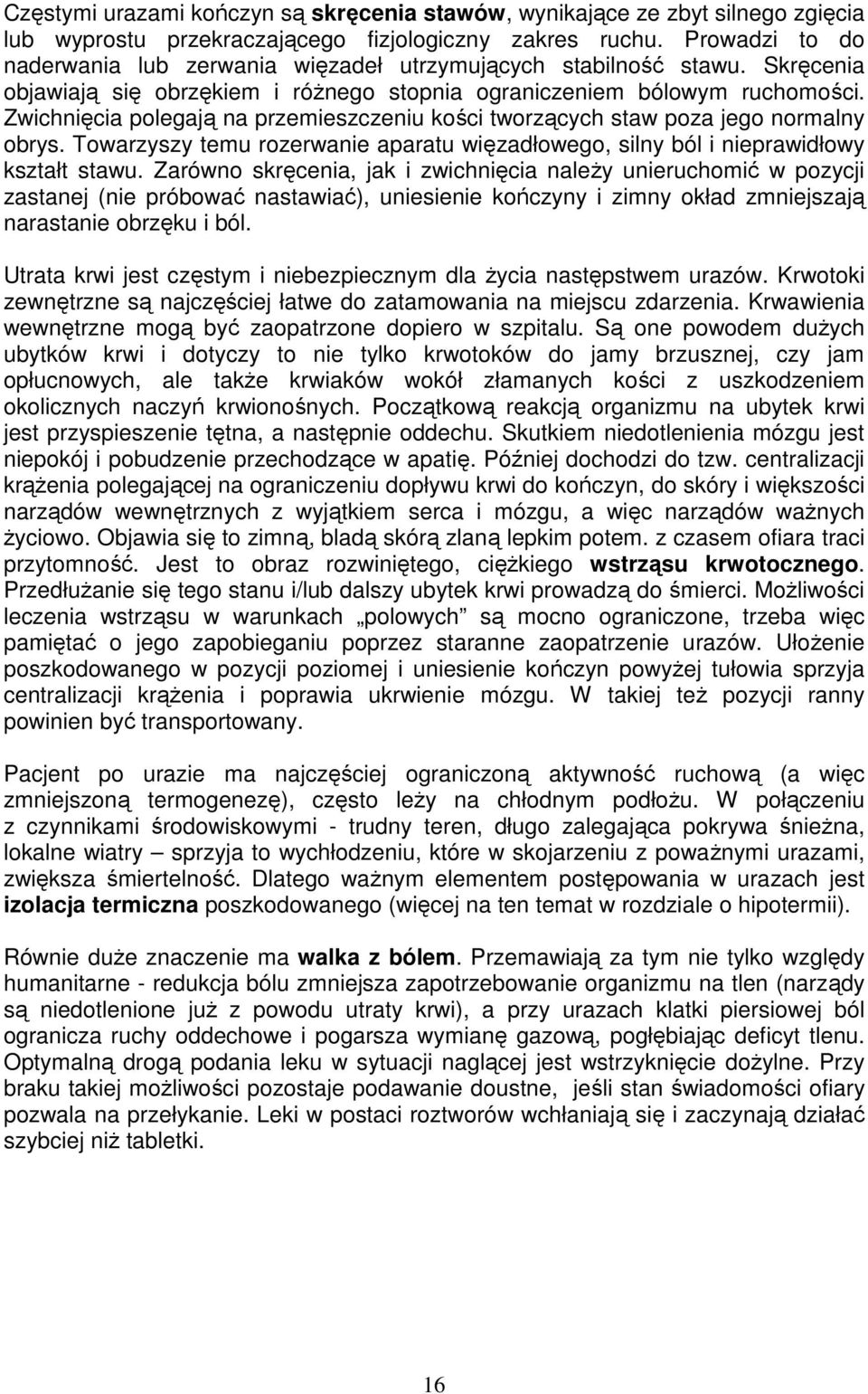 Zwichnięcia polegają na przemieszczeniu kości tworzących staw poza jego normalny obrys. Towarzyszy temu rozerwanie aparatu więzadłowego, silny ból i nieprawidłowy kształt stawu.