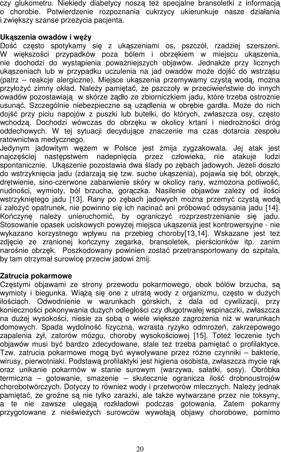 W większości przypadków poza bólem i obrzękiem w miejscu ukąszenia, nie dochodzi do wystąpienia poważniejszych objawów.