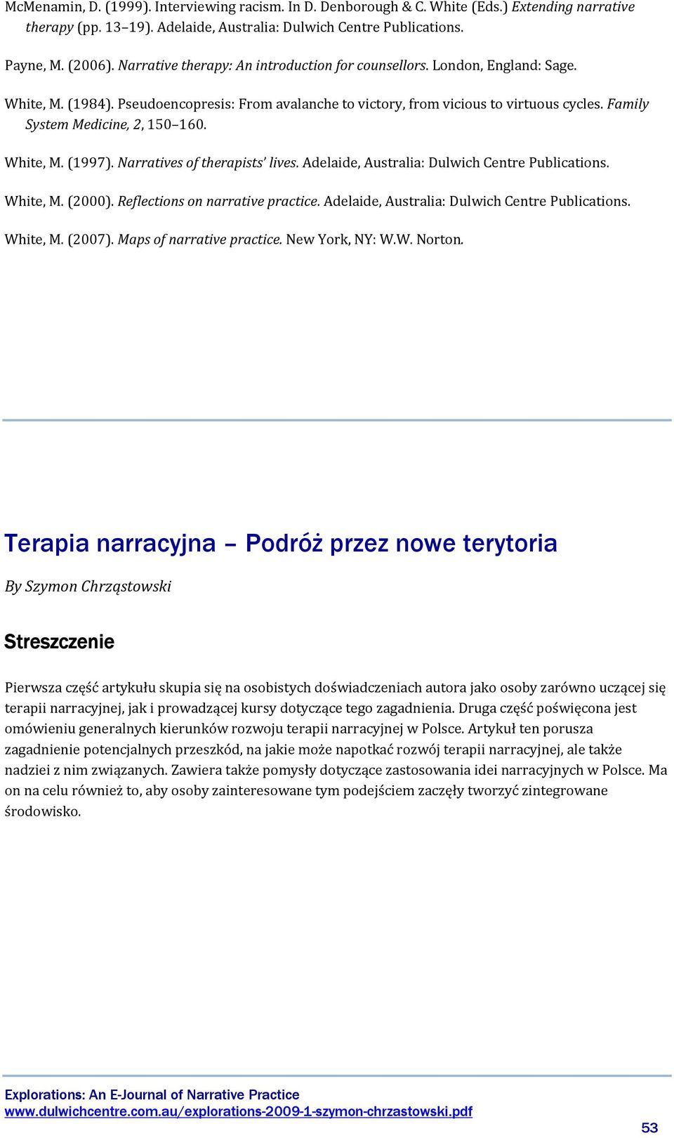 Family System Medicine, 2, 150 160. White, M. (1997). Narratives of therapists lives. Adelaide, Australia: Dulwich Centre Publications. White, M. (2000). Reflections on narrative practice.